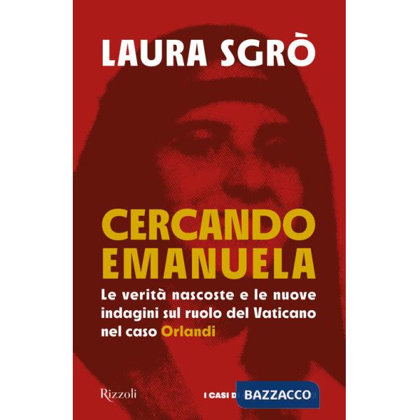 Cercando Emanuela. Le verità nascoste e le nuove indagini sul ruolo del Vaticano nel caso Orlandi