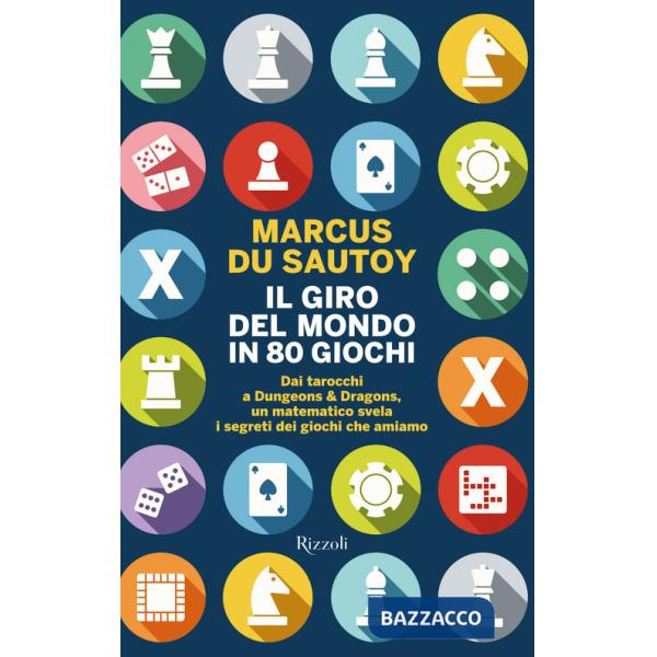 Giro del mondo in 80 giochi. Dai tarocchi a Dungeons & Dragons, un matematico svela i segreti dei giochi che amiamo (Il)