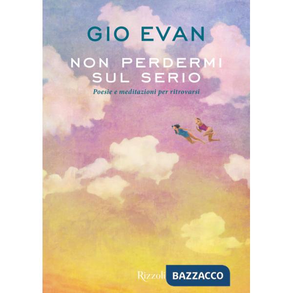 Non perdermi sul serio. Poesie e meditazioni per ritrovarsi