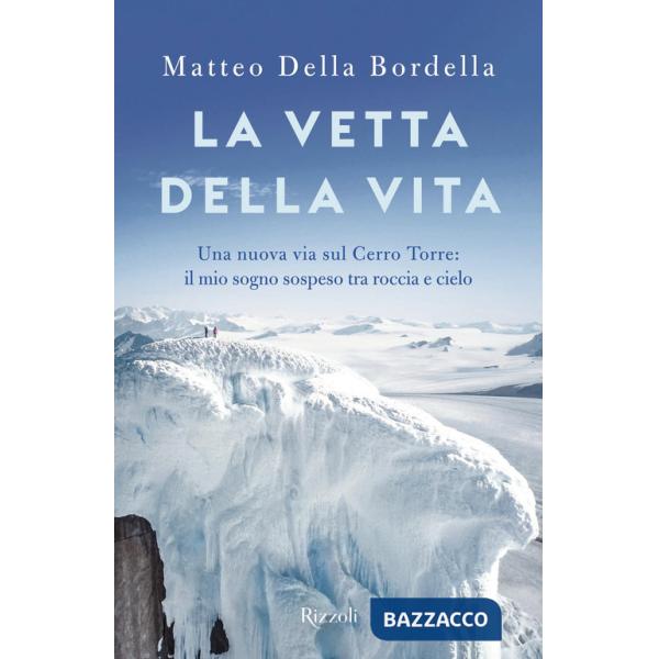 Vetta della vita. Una nuova via sul Cerro Torres: il mio sogno sospeso tra roccia e cielo (La)