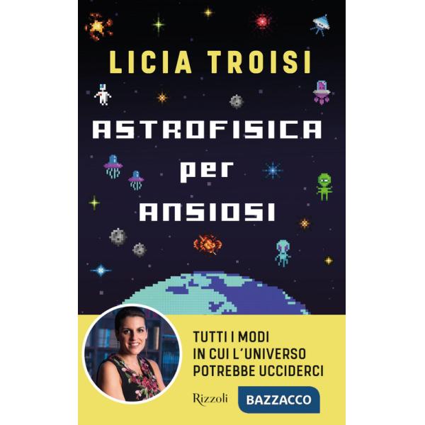 Astrofisica per ansiosi. Tutti i modi in cui l'universo potrebbe ucciderci
