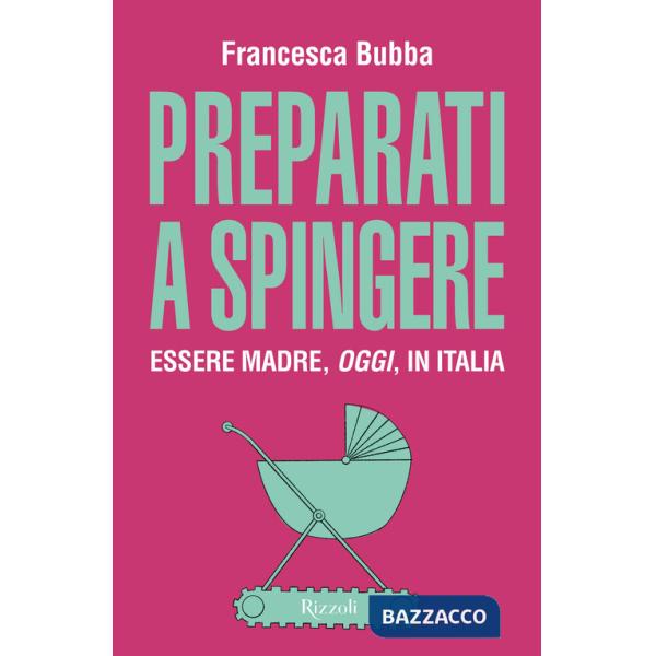 Preparati a spingere. Essere madre, oggi, in Italia