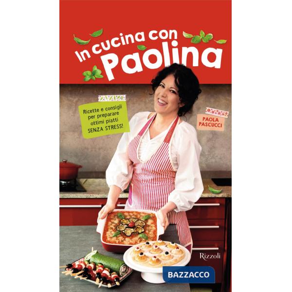 In cucina con Paolina. Ricette e consigli per preparare ottimi piatti senza stress