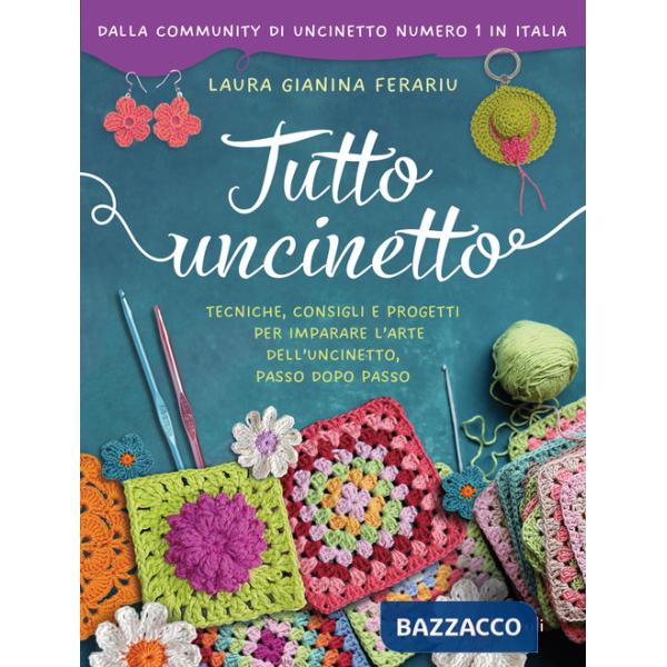 Tutto uncinetto. Tecniche, consigli e progetti per imparare l'arte dell'uncinetto, passo dopo passo. Ediz. a colori