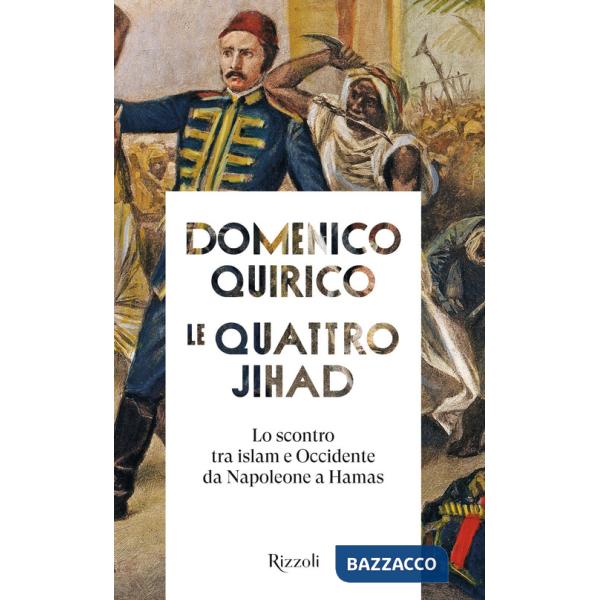 Quattro Jihad. Lo scontro tra islam e Occidente da Napoleone a Hamas (Le)
