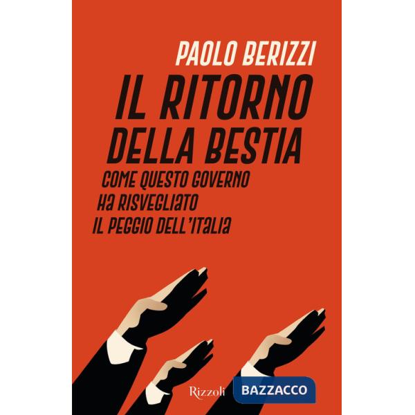 Ritorno della Bestia. Come questo governo ha risvegliato il peggio dell'Italia (Il)