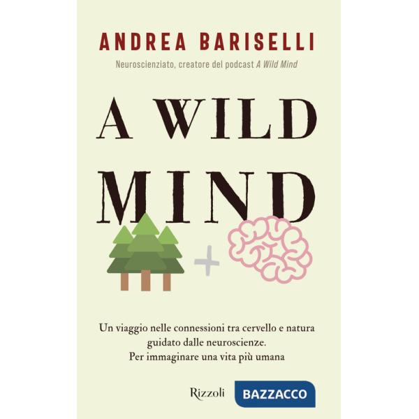 Wild mind. Un viaggio nelle connessioni tra cervello e natura guidato dalle neuroscienze. Per immaginare una vita più umana (A)