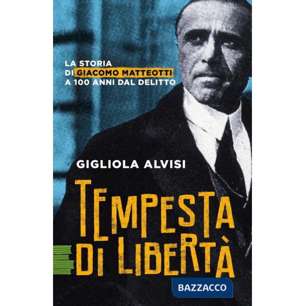 Tempesta di libertà. La storia di Giacomo Matteotti a 100 anni dal delitto