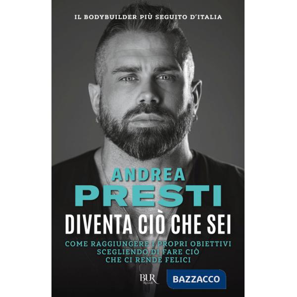 Diventa ciò che sei. Come raggiungere i propri obiettivi scegliendo di fare ciò che ci rende felici