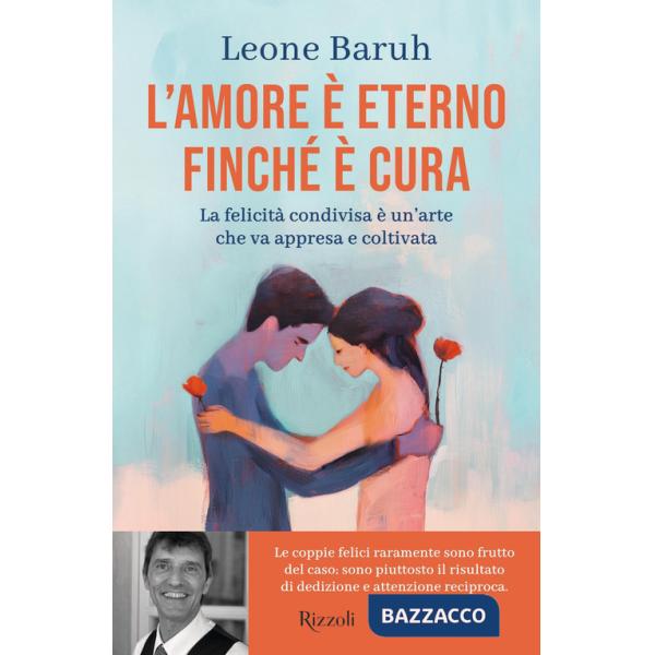 Amore è eterno finché è cura. La felicità condivisa è un'arte che va appresa e coltivata (L')