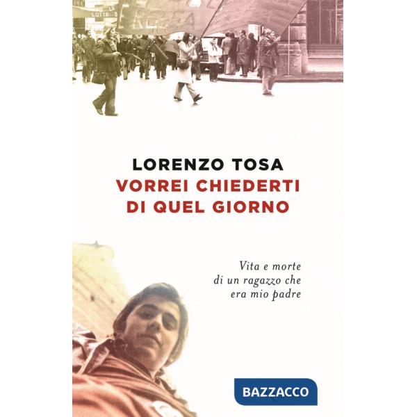 Vorrei chiederti di quel giorno. Vita e morte di un ragazzo che era mio padre
