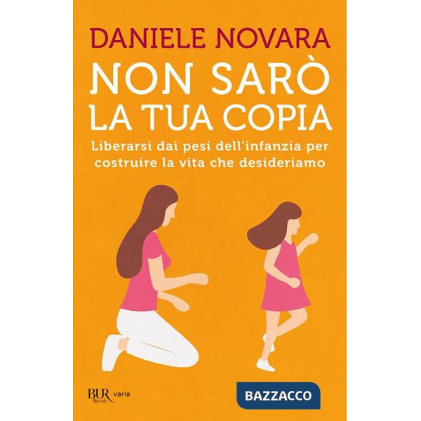 Non sarò la tua copia. Liberarsi dai pesi dell'infanzia per costruire la vita che desideriamo