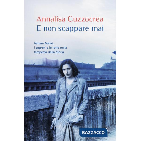 E non scappare mai. Miriam Mafai, i segreti e le lotte nella tempesta della storia