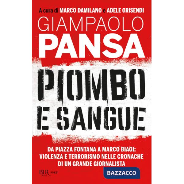 Piombo e sangue. Da Piazza Fontana a Marco Biagi: violenza e terrorismo nelle cronache di un grande giornalista