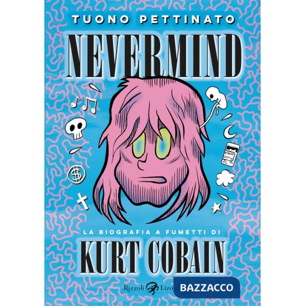 Nevermind. La biografia a fumetti di Kurt Kobain. Nuova edizione ampliata. Nuova ediz.