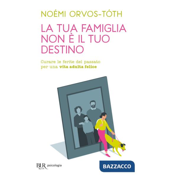 Tua famiglia non è il tuo destino. Curare le ferite del passato per una vita adulta felice (La)