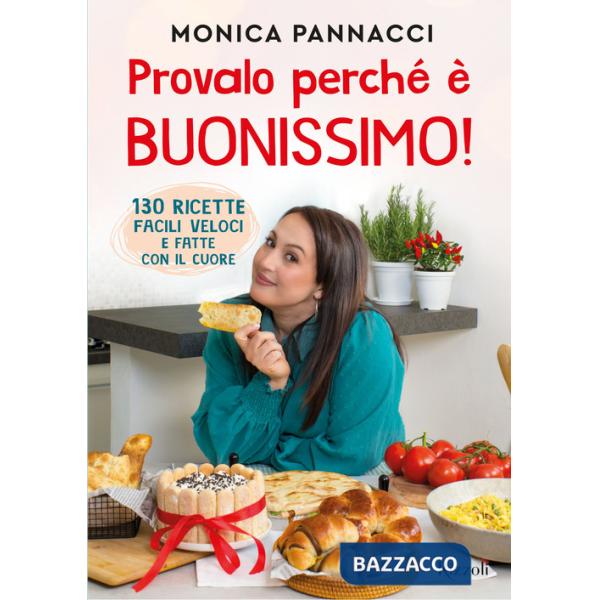 Provalo perché è buonissimo! 130 ricette facili, veloci e fatte con il cuore