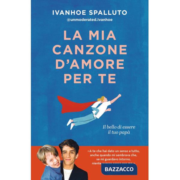 Mia canzone d'amore per te. Il bello di essere il tuo papà (La)