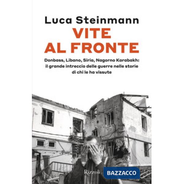Vite al fronte. Donbass, Libano, Siria, Nagorno Karabakh: il grande intreccio delle guerre nelle storie di chi le ha vissute