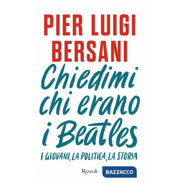 Chiedimi chi erano i Beatles. I giovani, la politica, la storia
