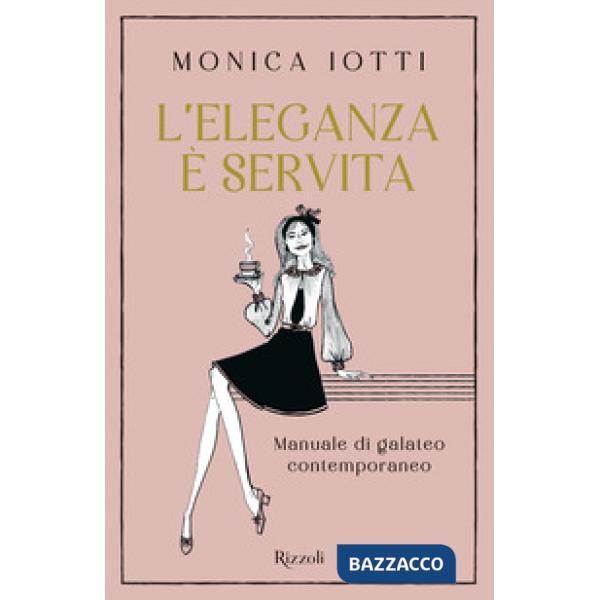 Eleganza è servita. Manuale di galateo contemporaneo (L')