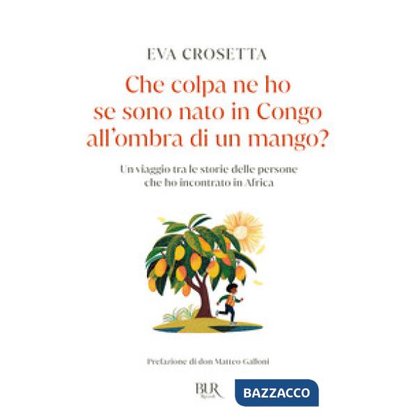 Che colpa ne ho se sono nato in Congo all'ombra di un mango? Un viaggio tra le storie delle persone che ho incontrato in Africa