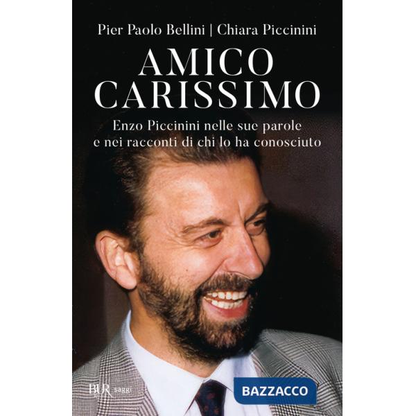 Amico carissimo. Enzo Piccinini nelle sue parole e nei racconti di chi lo ha conosciuto