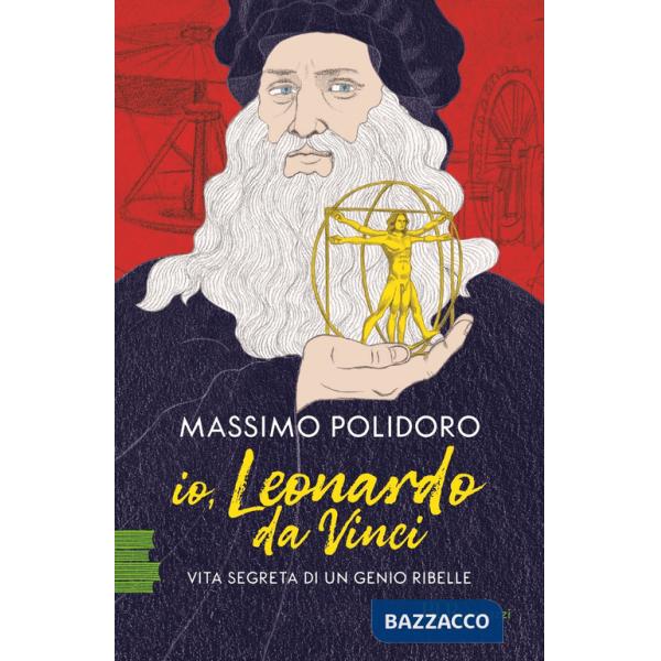 Io, Leonardo da Vinci. Vita segreta di un genio ribelle