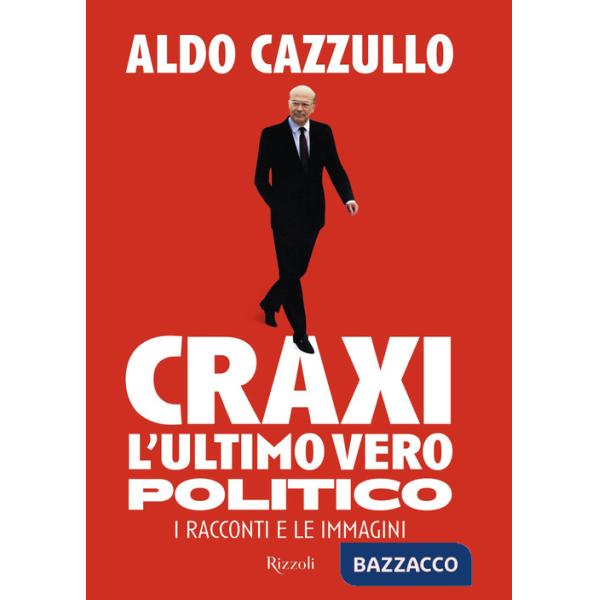 Craxi. L'ultimo vero politico. I racconti e le immagini