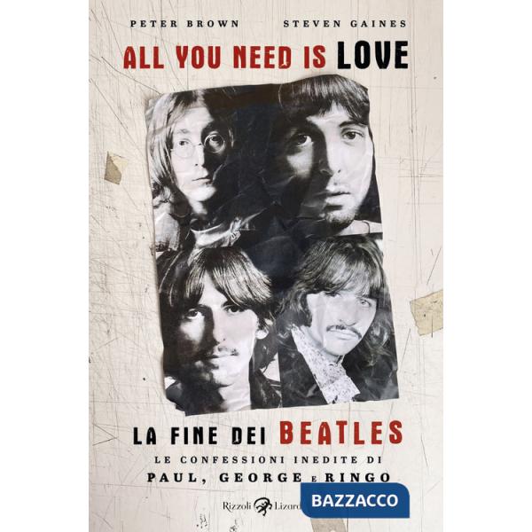 All you need is love. La fine dei Beatles. Le confessioni inedite di Paul, George e Ringo