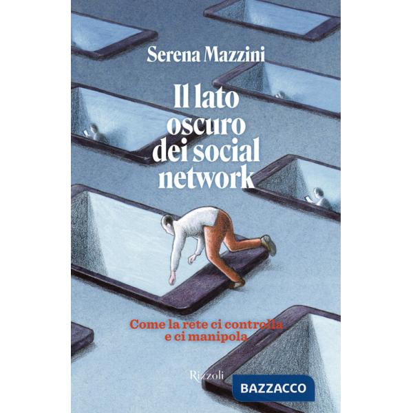 Lato oscuro dei social network. Come la rete ci controlla e manipola (Il)
