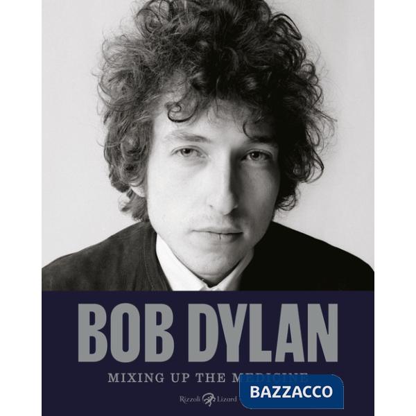 Bob Dylan. Mixing up the medicine. Ediz. illustrata