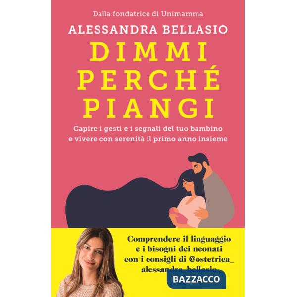 Dimmi perché piangi. Capire i gesti e i segnali del tuo bambino e vivere con serenità il primo anno insieme