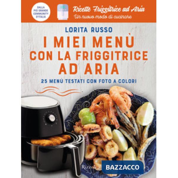 Miei menù con la friggitrice ad aria. 25 menù testati con foto a colori. Ricette friggitrice ad aria. Un nuovo modo di cucinare 