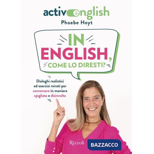 In English, come lo diresti? Dialoghi realistici ed esercizi mirati per conversare in maniera spigliata e disinvolta. Active Eng