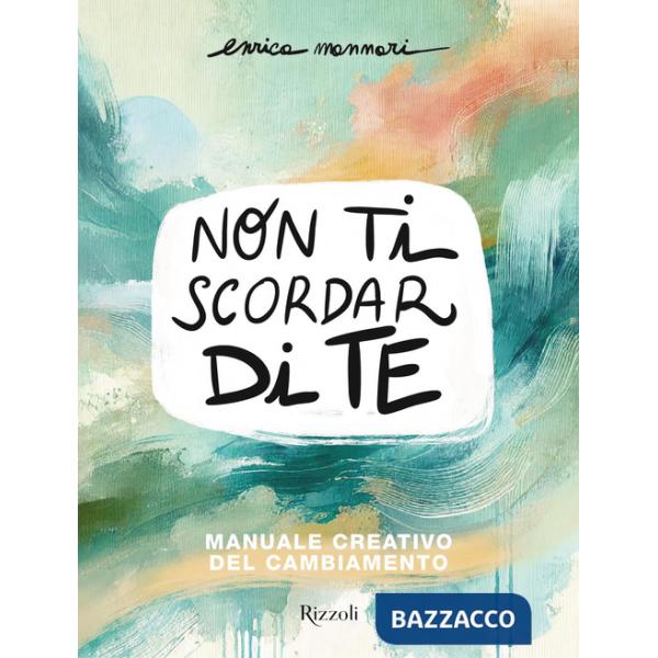Non ti scordar di te. Manuale creativo del cambiamento