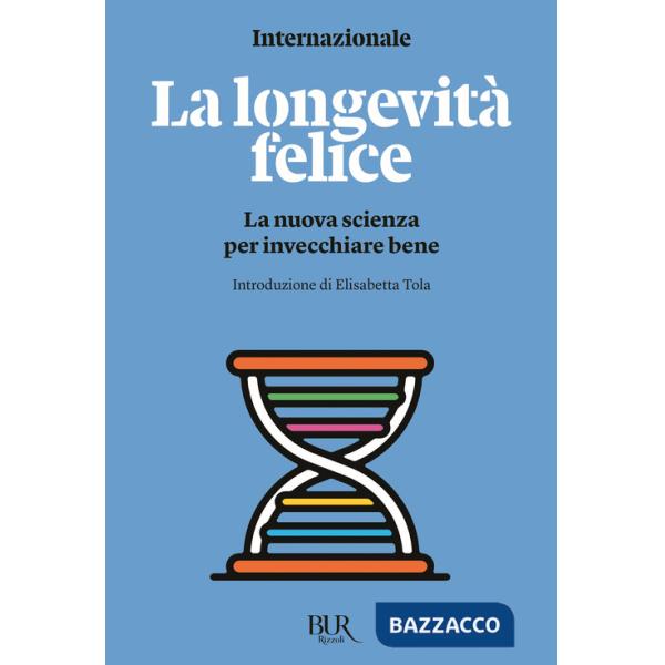Longevità felice. La nuova scienza per invecchiare bene (La)