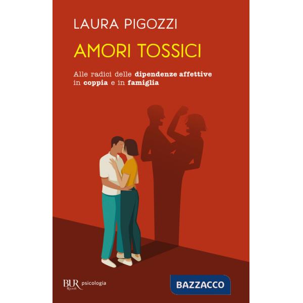Amori tossici. Alle radici delle dipendenze affettive in coppia e in famiglia