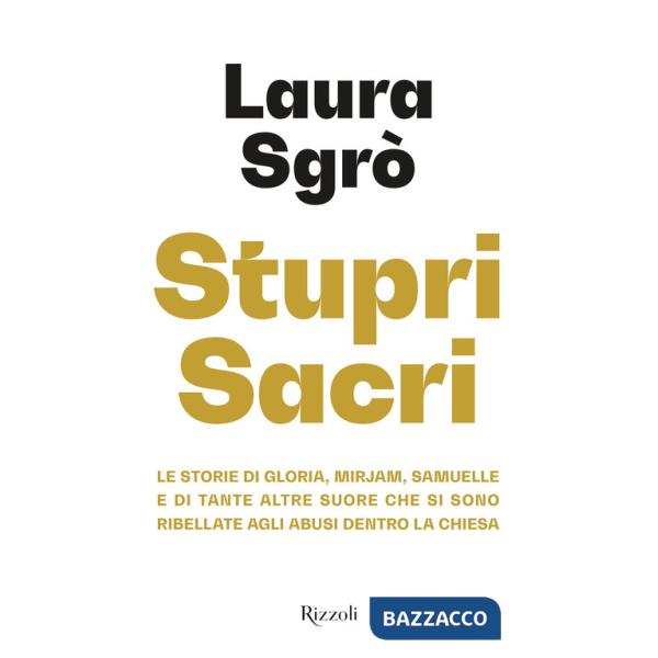 Stupri sacri. Le storie di Gloria, Mirjam, Samuelle e di tante altre suore che si sono ribellate agli abusi dentro la Chiesa