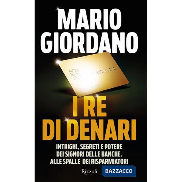 Re di denari. Intrighi, segreti e potere dei signori delle banche. Alle spalle dei risparmiatori (I)