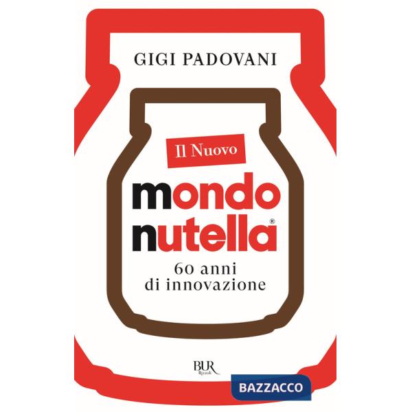 Nuovo mondo Nutella. 60 anni di innovazione (Il)