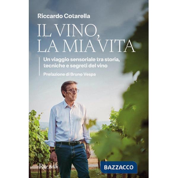 Vino, la mia vita. Un viaggio sensoriale tra storia, tecniche e segreti del vino (Il)