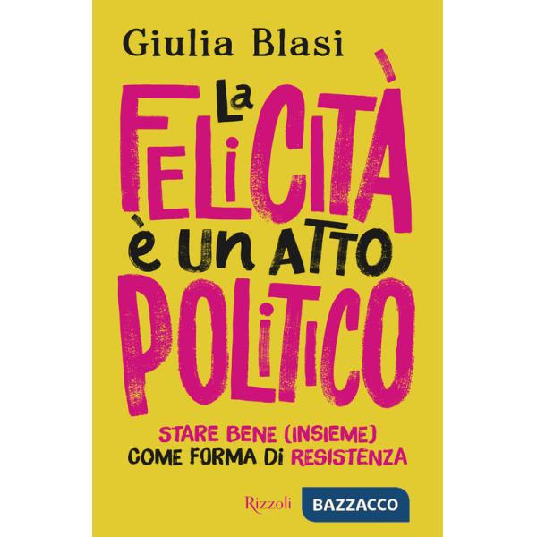 Felicità è un atto politico. Stare bene (insieme) come forma di resistenza (La)