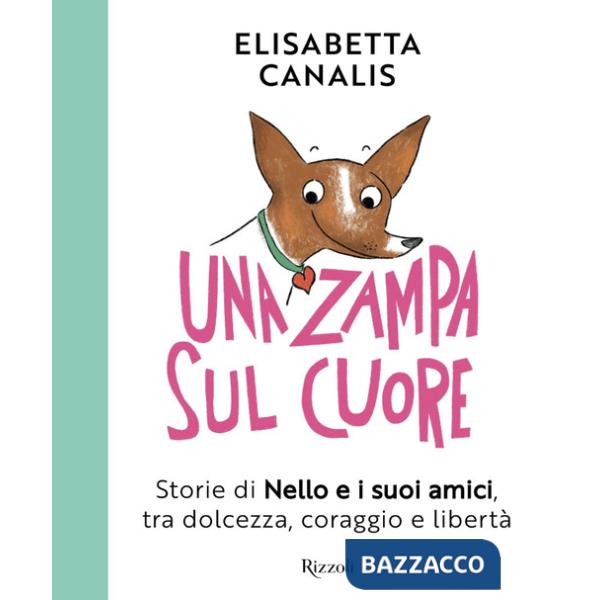 Zampa sul cuore. Storie di Nello e i suoi amici, tra dolcezza, coraggio e libertà (Una)