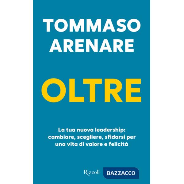 Oltre. La tua nuova leadership: cambiare, scegliere, sfidarsi per una vita di valore e felicità