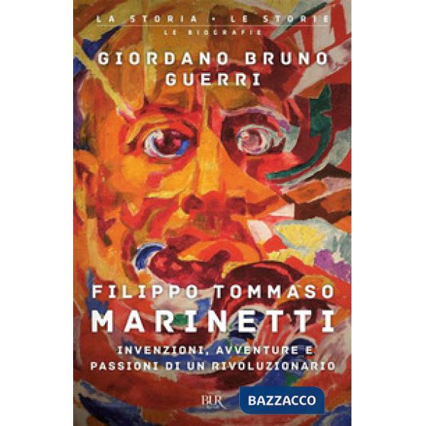 Filippo Tommaso Marinetti. Invenzioni, avventure e passioni di un rivoluzionario