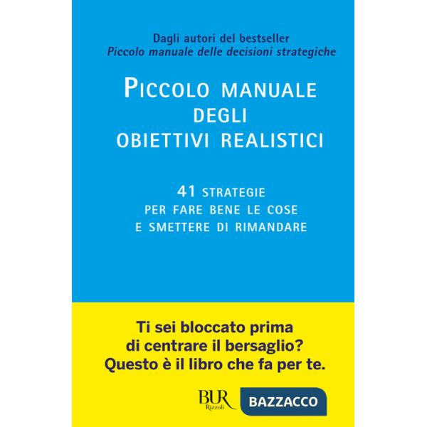 Piccolo manuale degli obiettivi realistici. 41 strategie per fare bene le cose e smettere di rimandare