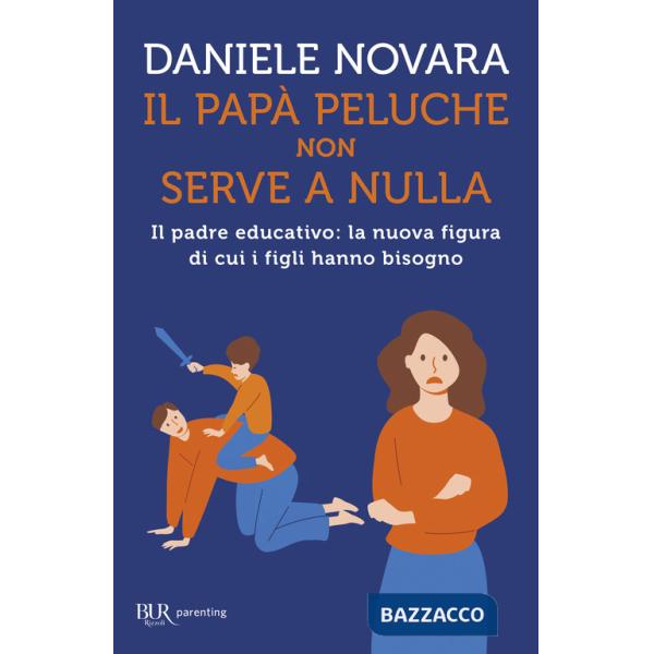 Papà peluche non serve a nulla. Il padre educativo: la nuova figura di cui i figli hanno bisogno (Il)