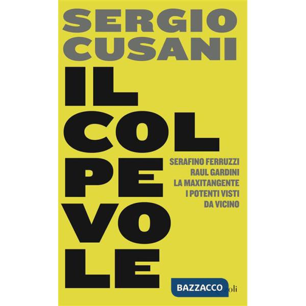 Colpevole. Serafino Ferruzzi, Raul Gardini, la maxitangente, i potenti visti da vicino (Il)
