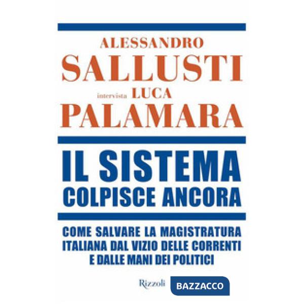 Sistema colpisce ancora. Come salvare la magistratura italiana dal vizio delle correnti e dalle mani dei politici (Il)
